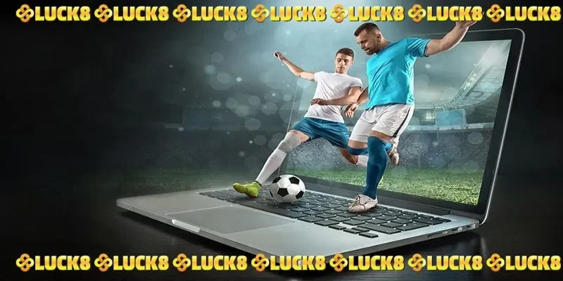 Bí quyết chơi kèo cá cược bóng đá hiệu quả tại LUCK8
