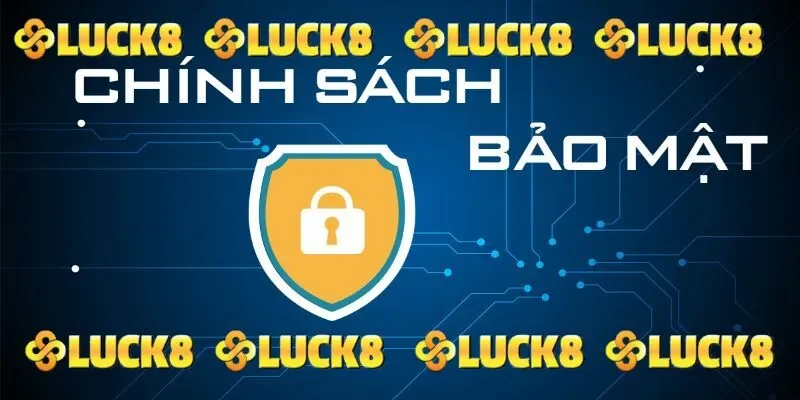 Chính sách bảo mật LUCK8 - cam kết an toàn cho hội viên